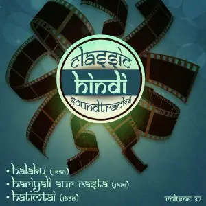 Classic Hindi Soundtracks, Halaku (1956), Hariyali Aur Rasta (1961), Hatimtai  (1956), Vol. 37 image