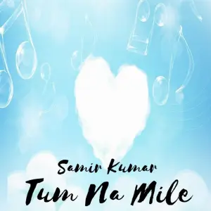 Tum Na Mile Samir Kumar