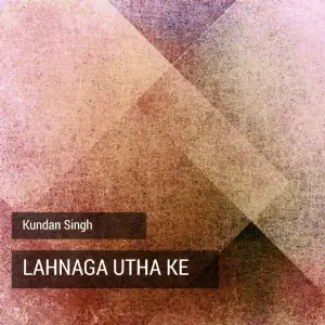 Lahnaga Utha Ke Kundan Singh
