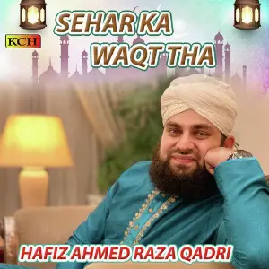 Sehar Ka Waqt Tha Hafiz Ahmed Raza Qadri