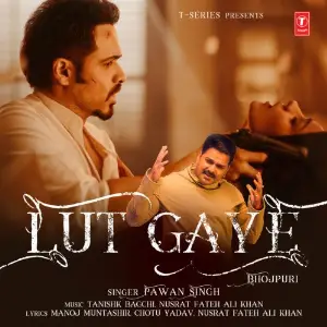 Lut Gaye (Bhojpuri) Pawan Singh, Tanishk Bagchi, Nusrat Fateh Ali Khan