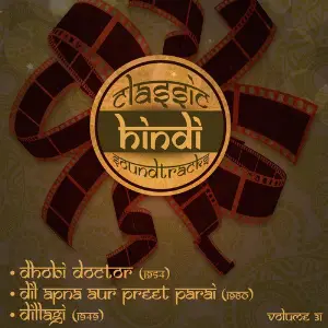 Classic Hindi Soundtracks  Dhobi Doctor (1954), Dil Apna Aur Preet Parai (1960), Dillagi (1949), Volume 31 image