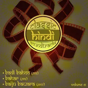 Classic Hindi Soundtracks  Badi Bahoo (1951), Bahar (1951), Baiju Bawara (1952), Volume 15 image